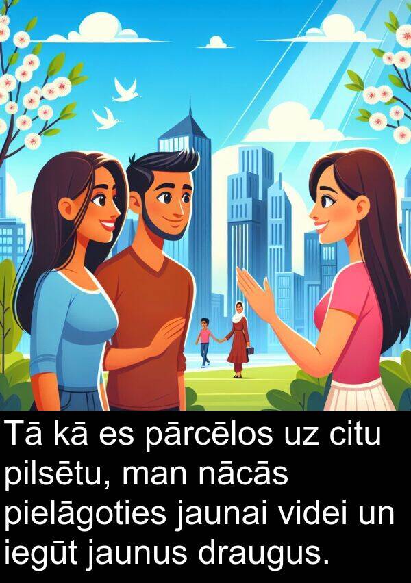 nācās: Tā kā es pārcēlos uz citu pilsētu, man nācās pielāgoties jaunai videi un iegūt jaunus draugus.