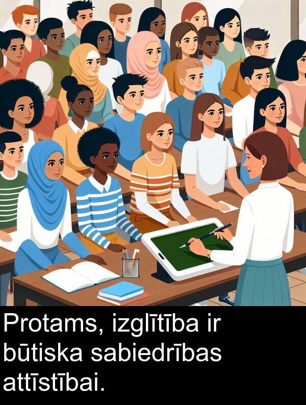 sabiedrības: Protams, izglītība ir būtiska sabiedrības attīstībai.