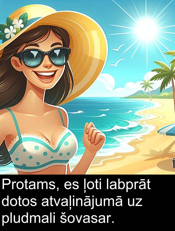 labprāt: Protams, es ļoti labprāt dotos atvaļinājumā uz pludmali šovasar.