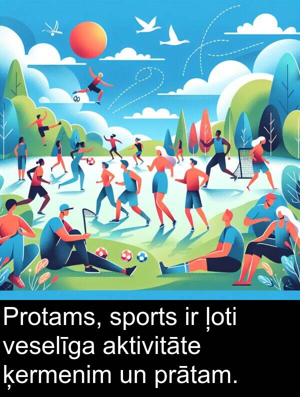 ķermenim: Protams, sports ir ļoti veselīga aktivitāte ķermenim un prātam.