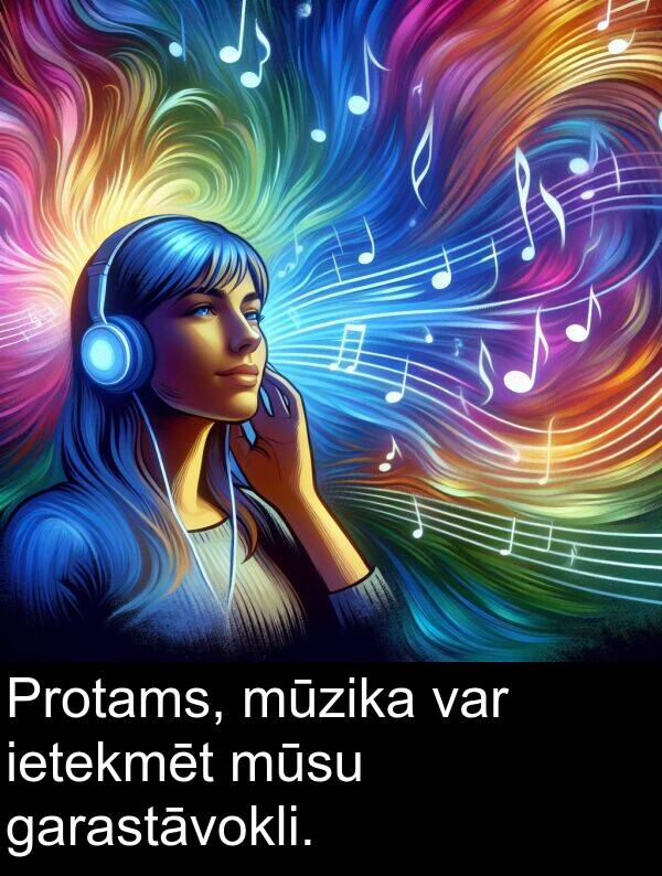 ietekmēt: Protams, mūzika var ietekmēt mūsu garastāvokli.