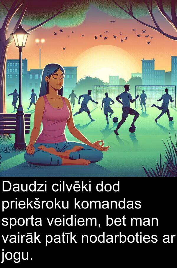komandas: Daudzi cilvēki dod priekšroku komandas sporta veidiem, bet man vairāk patīk nodarboties ar jogu.