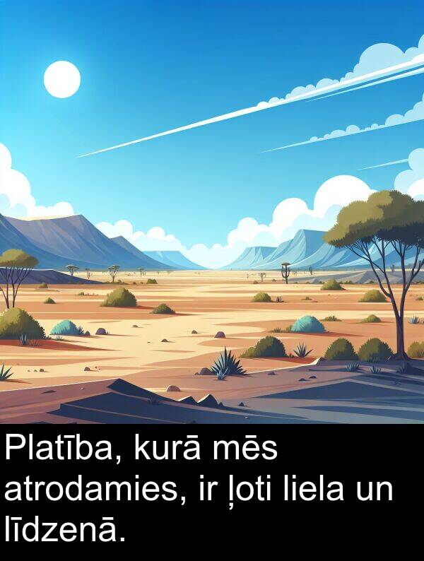 kurā: Platība, kurā mēs atrodamies, ir ļoti liela un līdzenā.