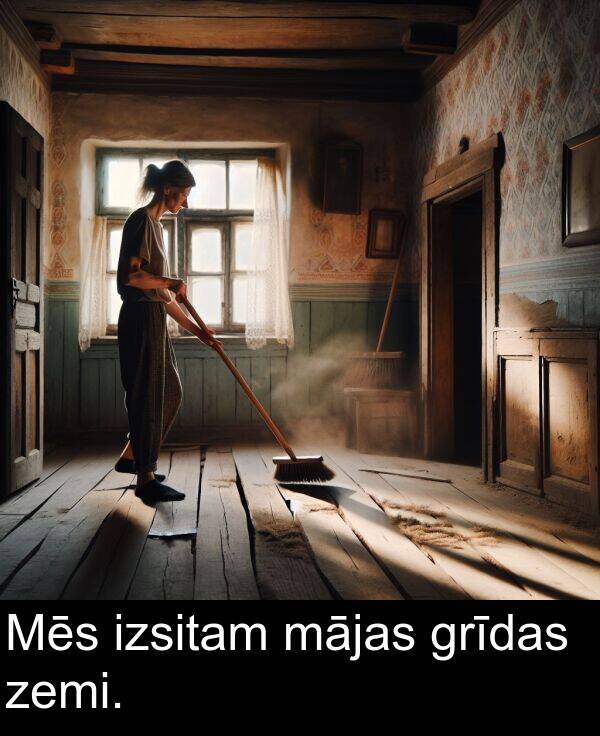 grīdas: Mēs izsitam mājas grīdas zemi.