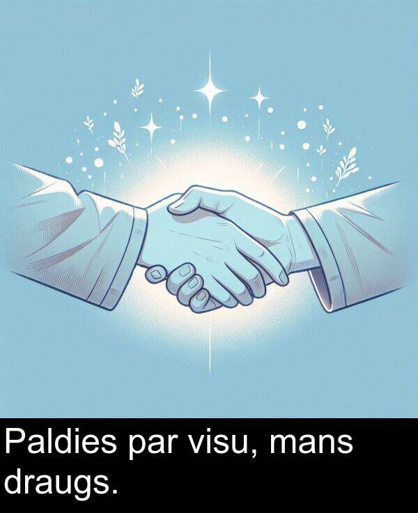draugs: Paldies par visu, mans draugs.