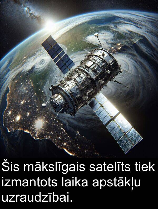 uzraudzībai: Šis mākslīgais satelīts tiek izmantots laika apstākļu uzraudzībai.
