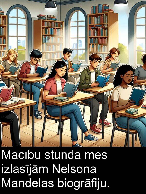 stundā: Mācību stundā mēs izlasījām Nelsona Mandelas biogrāfiju.
