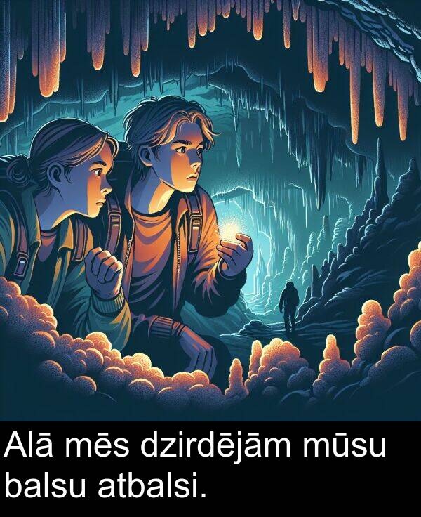 atbalsi: Alā mēs dzirdējām mūsu balsu atbalsi.