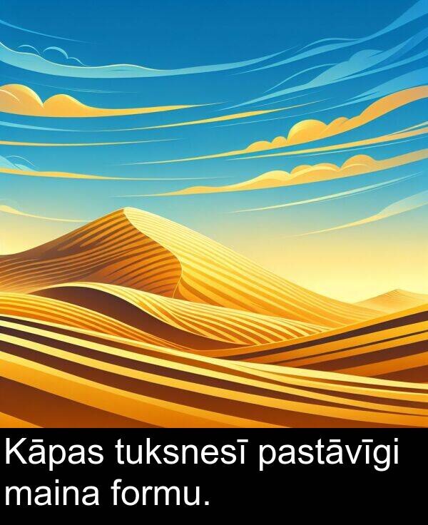 pastāvīgi: Kāpas tuksnesī pastāvīgi maina formu.