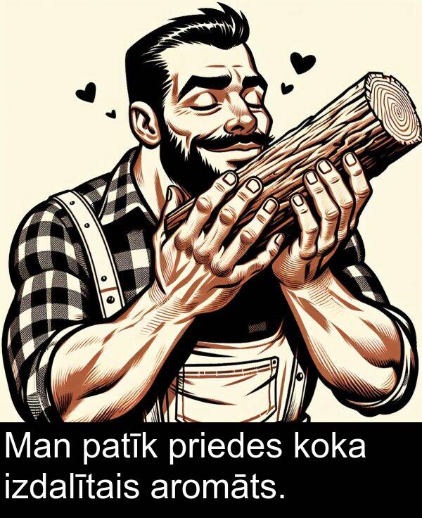 patīk: Man patīk priedes koka izdalītais aromāts.