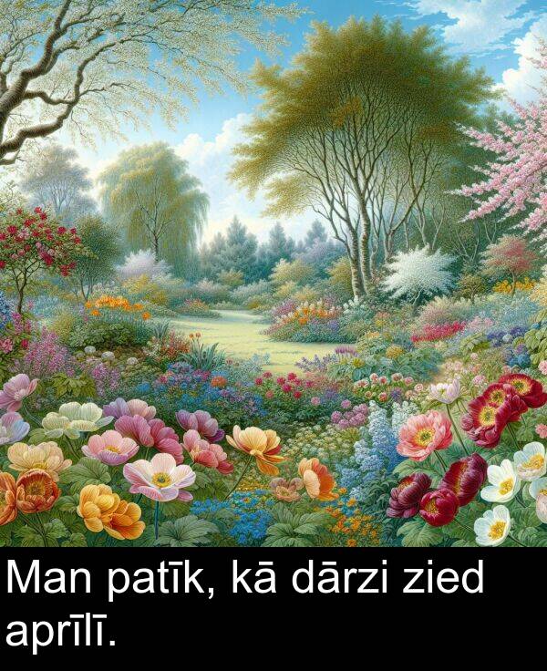 patīk: Man patīk, kā dārzi zied aprīlī.
