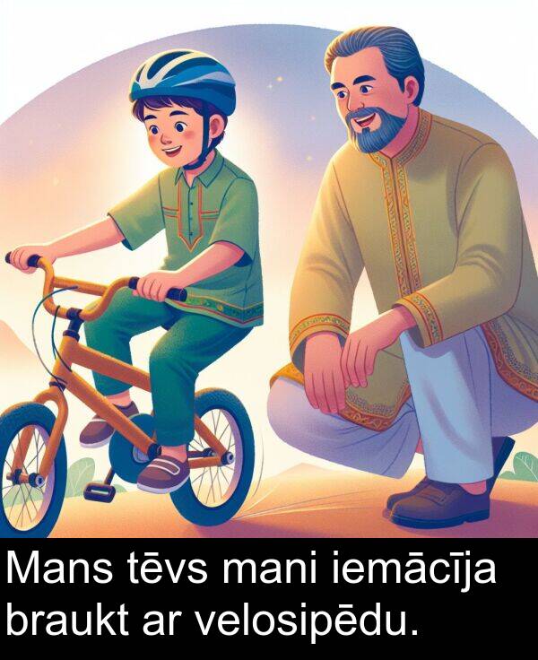 iemācīja: Mans tēvs mani iemācīja braukt ar velosipēdu.