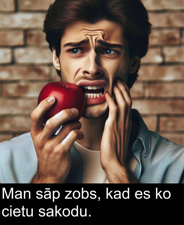 zobs: Man sāp zobs, kad es ko cietu sakodu.