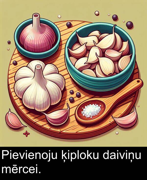 ķiploku: Pievienoju ķiploku daiviņu mērcei.