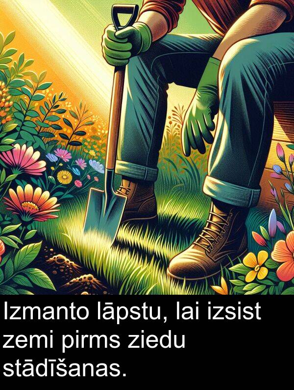 ziedu: Izmanto lāpstu, lai izsist zemi pirms ziedu stādīšanas.