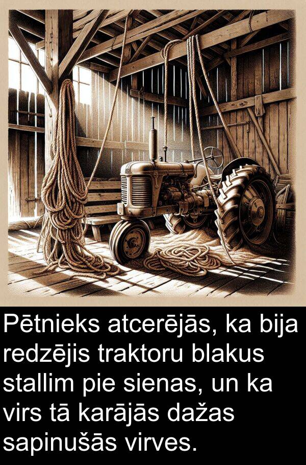 virves: Pētnieks atcerējās, ka bija redzējis traktoru blakus stallim pie sienas, un ka virs tā karājās dažas sapinušās virves.