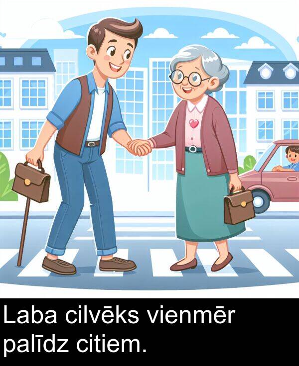 citiem: Laba cilvēks vienmēr palīdz citiem.
