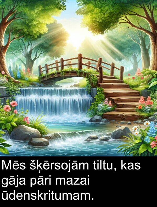 šķērsojām: Mēs šķērsojām tiltu, kas gāja pāri mazai ūdenskritumam.