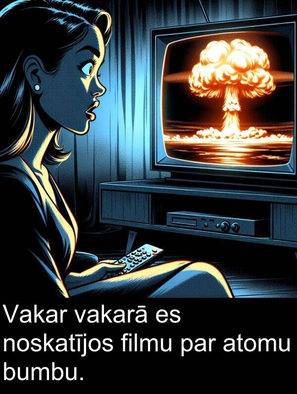 vakarā: Vakar vakarā es noskatījos filmu par atomu bumbu.