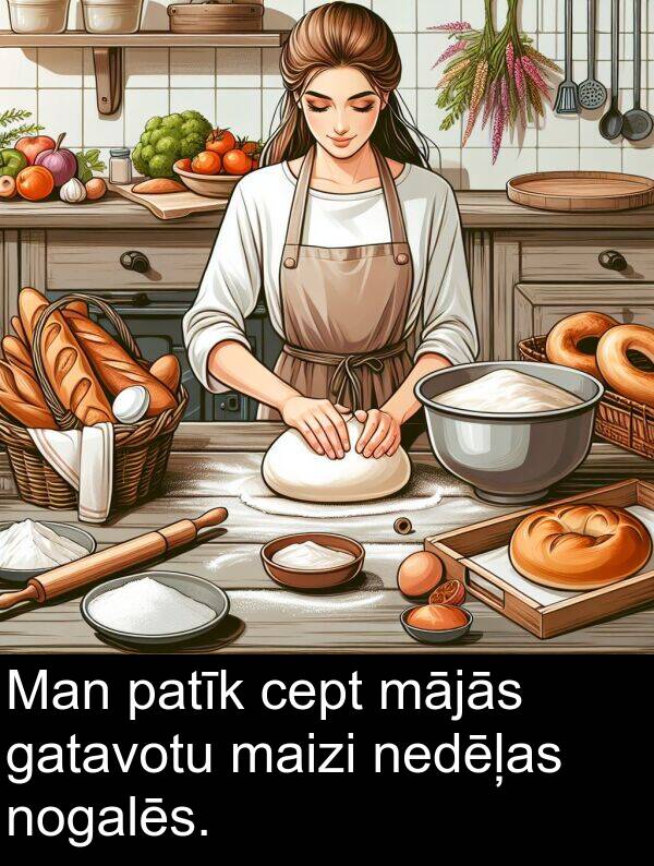 patīk: Man patīk cept mājās gatavotu maizi nedēļas nogalēs.