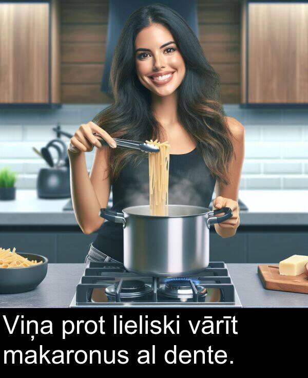 makaronus: Viņa prot lieliski vārīt makaronus al dente.