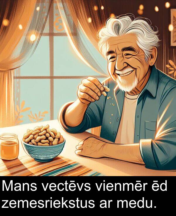 vectēvs: Mans vectēvs vienmēr ēd zemesriekstus ar medu.