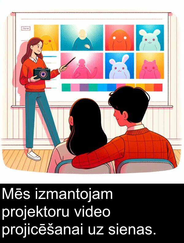 projicēšanai: Mēs izmantojam projektoru video projicēšanai uz sienas.