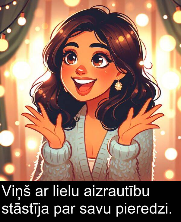 lielu: Viņš ar lielu aizrautību stāstīja par savu pieredzi.