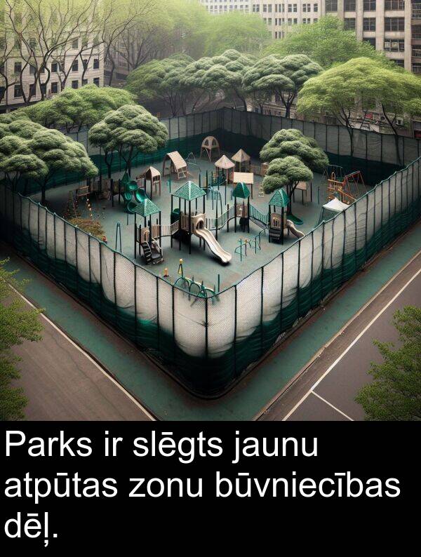 slēgts: Parks ir slēgts jaunu atpūtas zonu būvniecības dēļ.