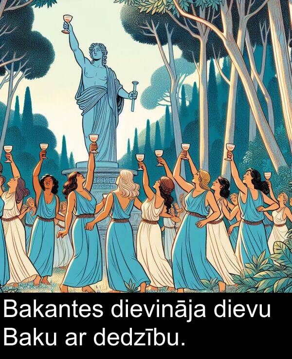 dedzību: Bakantes dievināja dievu Baku ar dedzību.
