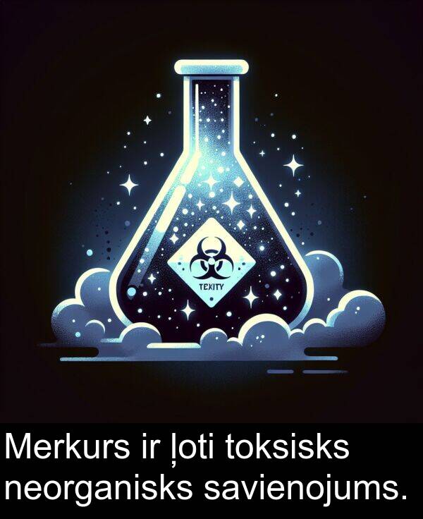 neorganisks: Merkurs ir ļoti toksisks neorganisks savienojums.