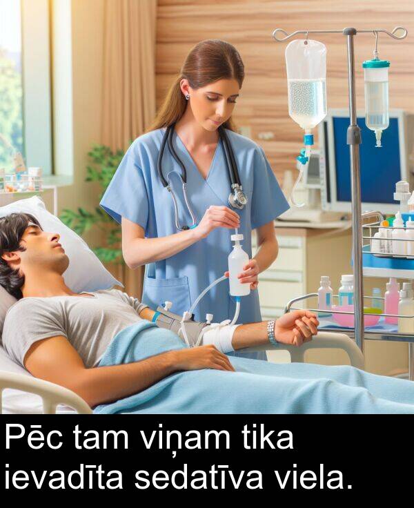 viela: Pēc tam viņam tika ievadīta sedatīva viela.