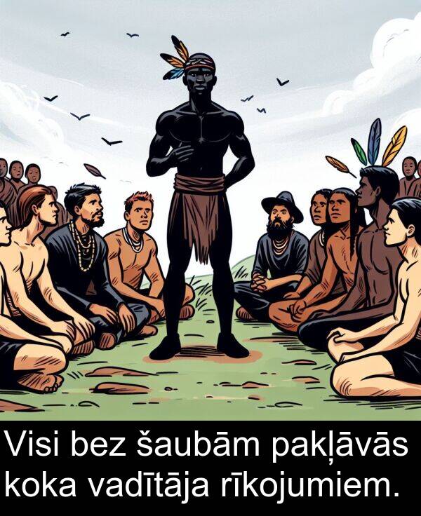 koka: Visi bez šaubām pakļāvās koka vadītāja rīkojumiem.