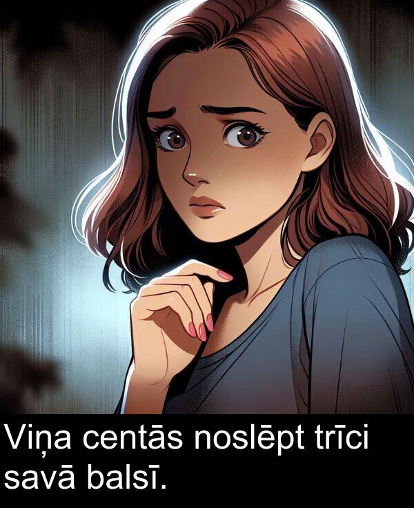 centās: Viņa centās noslēpt trīci savā balsī.