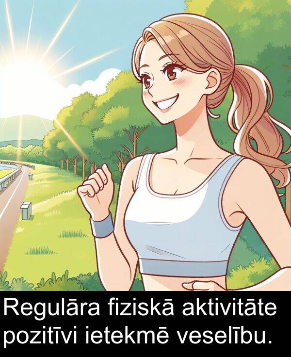 aktivitāte: Regulāra fiziskā aktivitāte pozitīvi ietekmē veselību.
