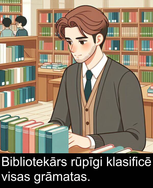 rūpīgi: Bibliotekārs rūpīgi klasificē visas grāmatas.