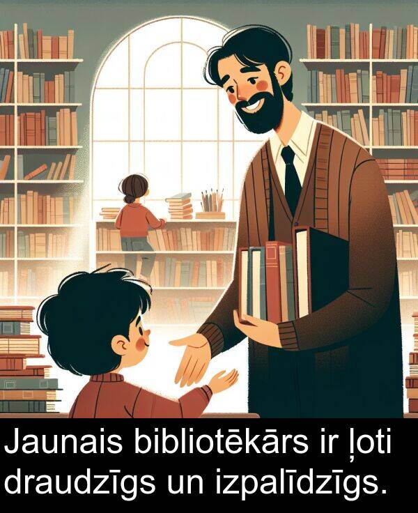 draudzīgs: Jaunais bibliotēkārs ir ļoti draudzīgs un izpalīdzīgs.