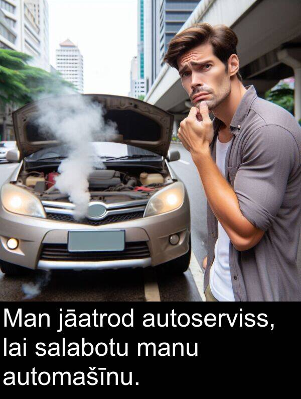 jāatrod: Man jāatrod autoserviss, lai salabotu manu automašīnu.