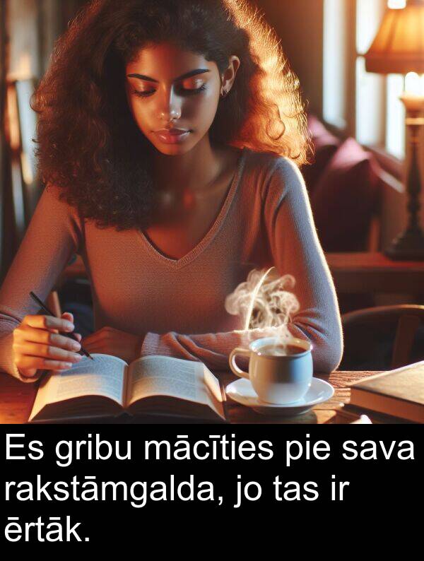 mācīties: Es gribu mācīties pie sava rakstāmgalda, jo tas ir ērtāk.