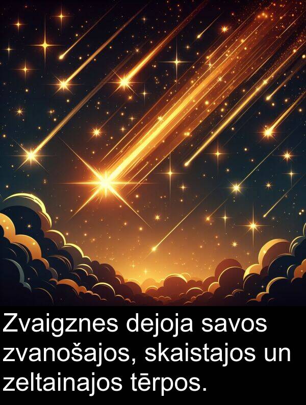 zeltainajos: Zvaigznes dejoja savos zvanošajos, skaistajos un zeltainajos tērpos.