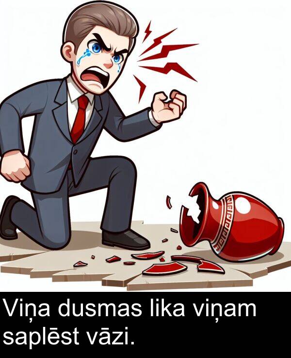 lika: Viņa dusmas lika viņam saplēst vāzi.
