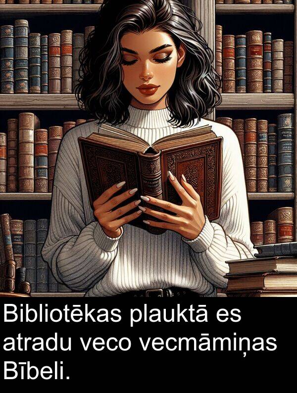 atradu: Bibliotēkas plauktā es atradu veco vecmāmiņas Bībeli.