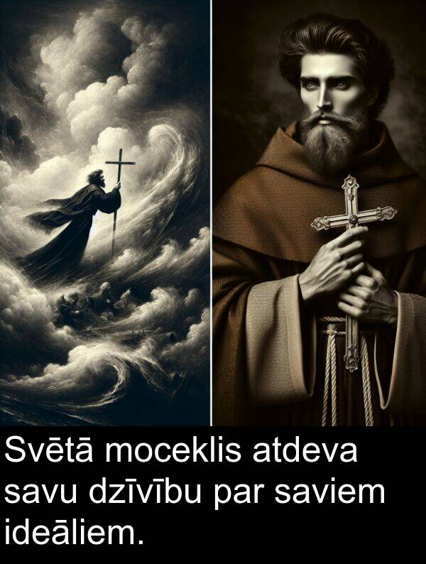 ideāliem: Svētā moceklis atdeva savu dzīvību par saviem ideāliem.