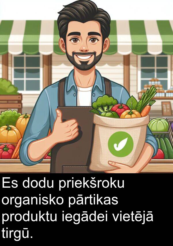 produktu: Es dodu priekšroku organisko pārtikas produktu iegādei vietējā tirgū.