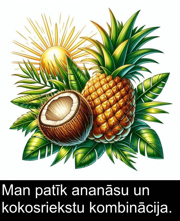 patīk: Man patīk ananāsu un kokosriekstu kombinācija.