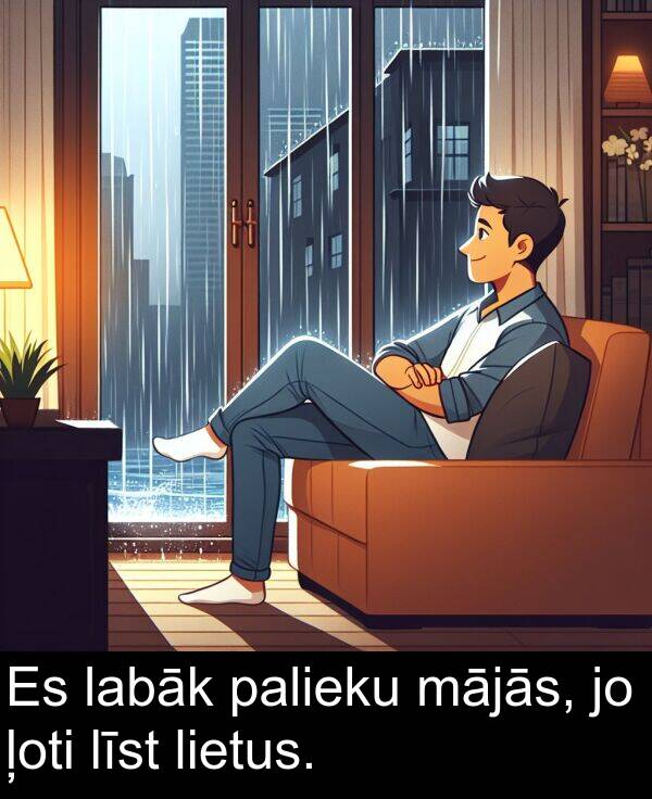 mājās: Es labāk palieku mājās, jo ļoti līst lietus.