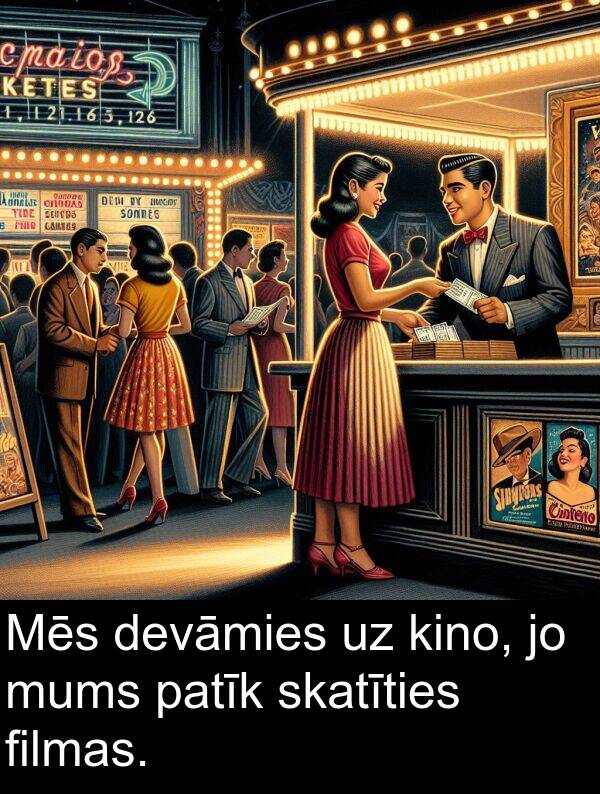 patīk: Mēs devāmies uz kino, jo mums patīk skatīties filmas.