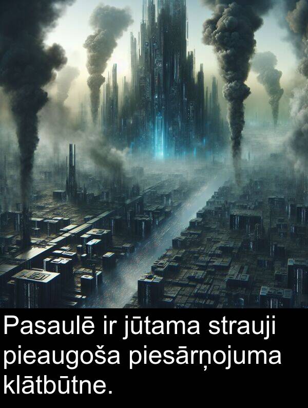 piesārņojuma: Pasaulē ir jūtama strauji pieaugoša piesārņojuma klātbūtne.