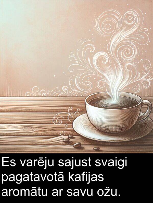 pagatavotā: Es varēju sajust svaigi pagatavotā kafijas aromātu ar savu ožu.