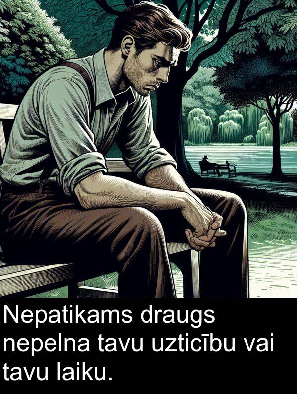 laiku: Nepatikams draugs nepelna tavu uzticību vai tavu laiku.